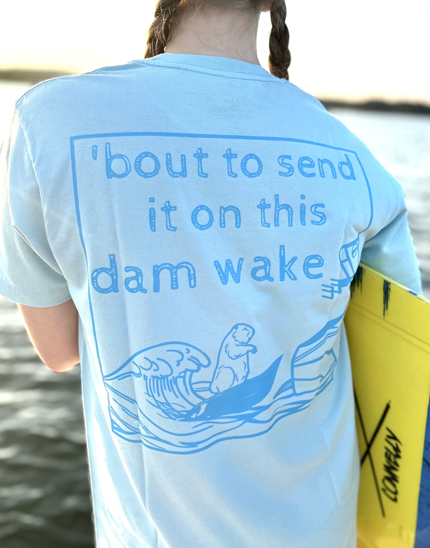 'bout to send it on this dam wake -Chambray