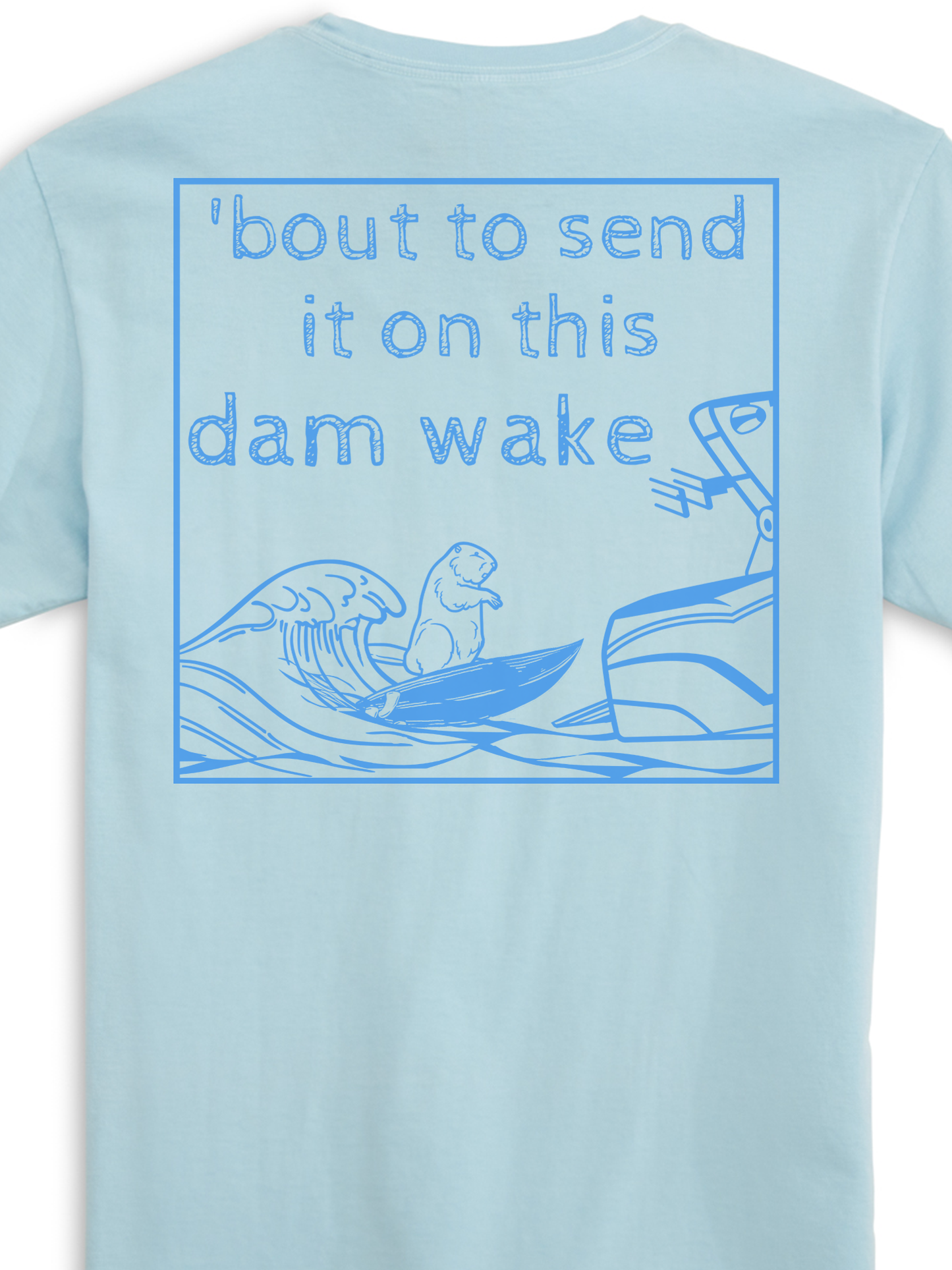 'bout to send it on this dam wake -Chambray
